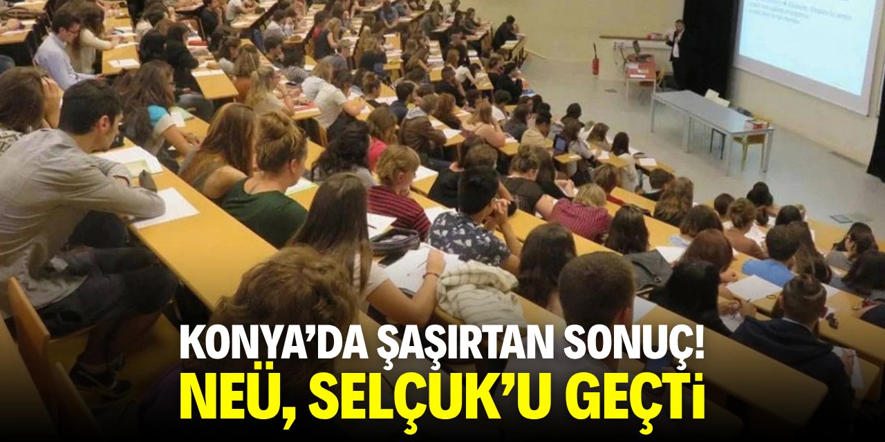 Konya'da şaşırtan sonuç! NEÜ, Selçuk'u geçti