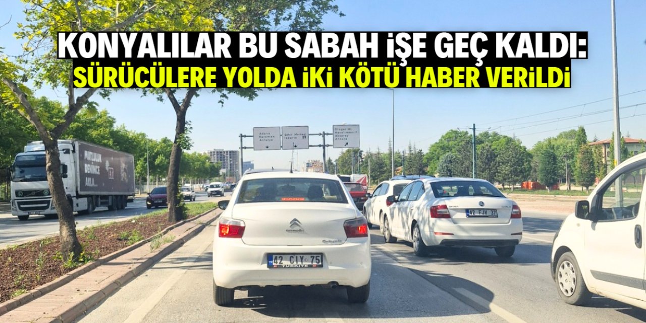 Konya trafiğinde iki kötü haber: Binlerce kişi bu yüzden işe geç kaldı!