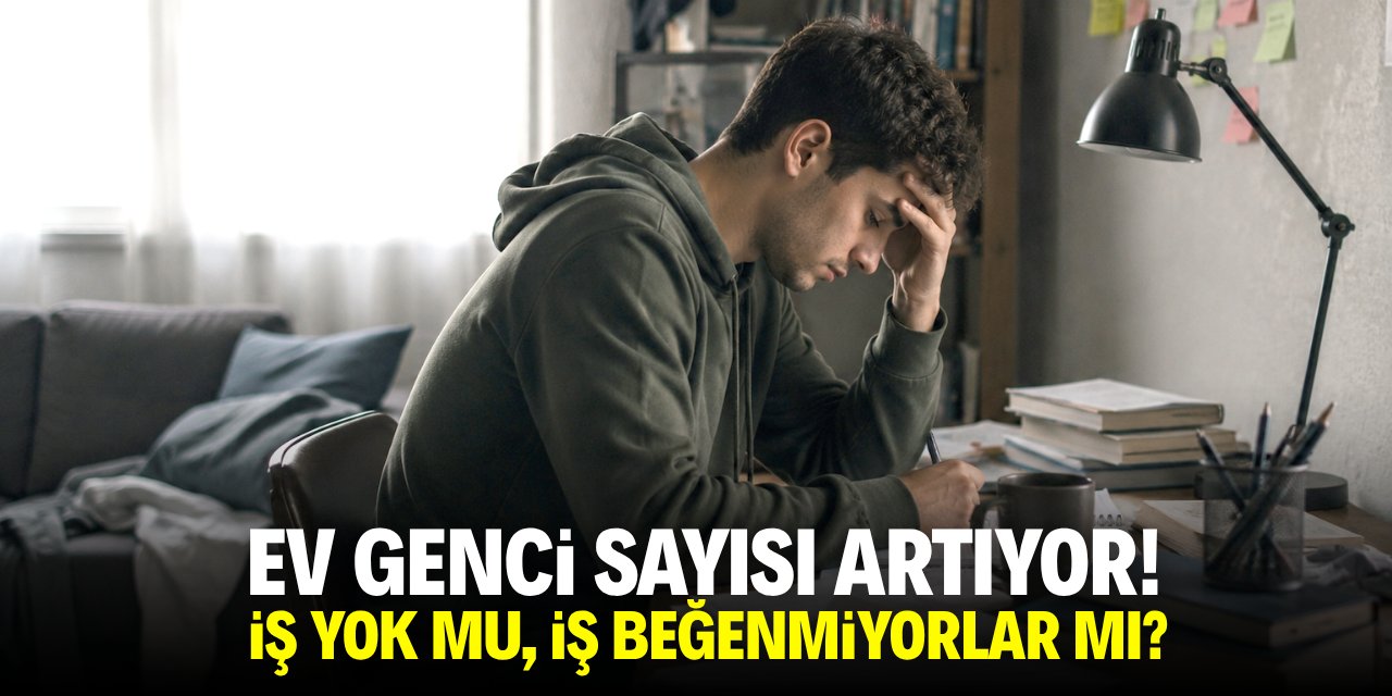 Ev genci sayısı artıyor! İş yok mu, beğenmiyorlar mı?