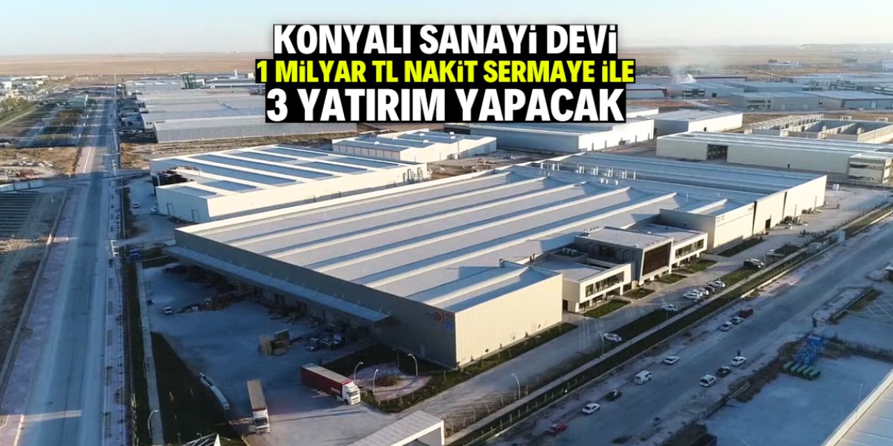 Konyalı sanayi devi 1 milyar TL nakit sermaye ile yatırım yapacak