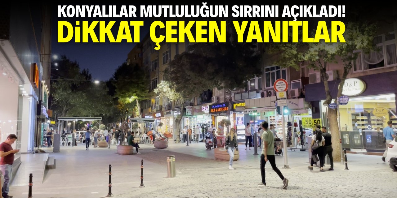 Konyalılar mutluluğun sırrını açıkladı! Dikkat çeken yanıtlar