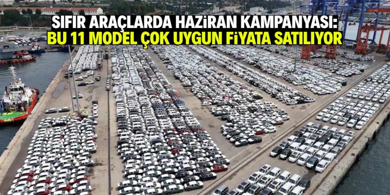 Sıfır araçlarda haziran ayına özel kampanya: Listede 11 model var