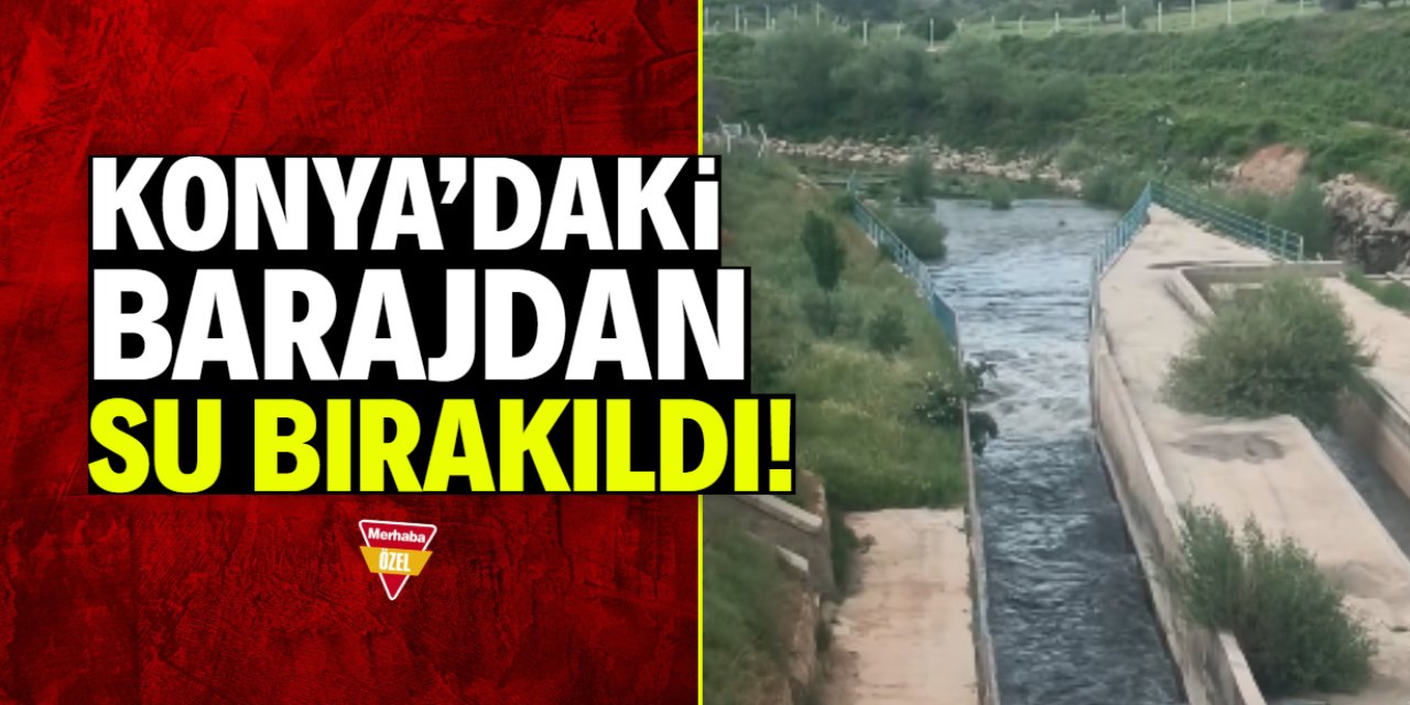 Konya'da sevindiren gelişme: Apa Barajı'ndan Çarşamba Çayı'na su bırakıldı
