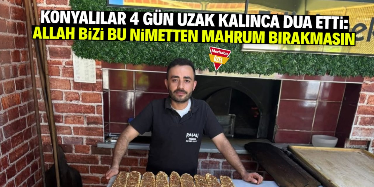 Konyalılar 4 gün uzak kalınca dua etti: Allah bizi bu nimetten mahrum bırakmasın