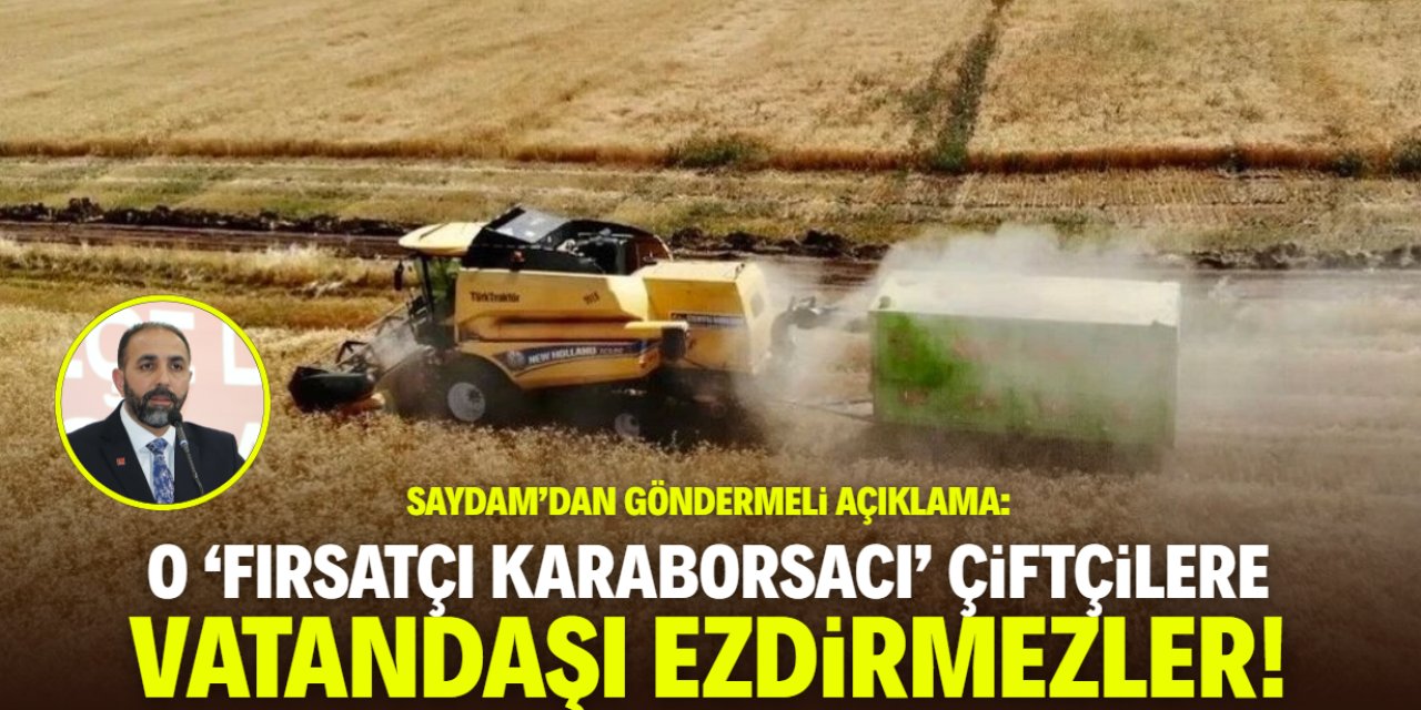 Hüseyin Saydam: O 'fırsatçı, karaborsacı' çiftçilere vatandaşı ezdirmezler!