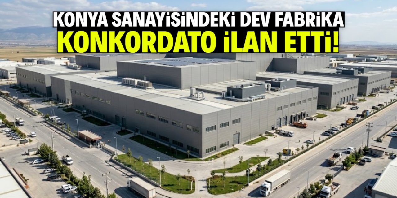 Konya sanayisindeki dev fabrika konkordato ilan etti: Son 2 gün