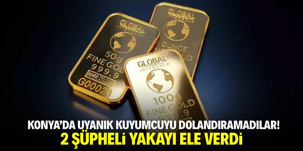 Konya'da uyanık kuyumcuyu dolandıramadılar! 2 şüpheli yakalandı