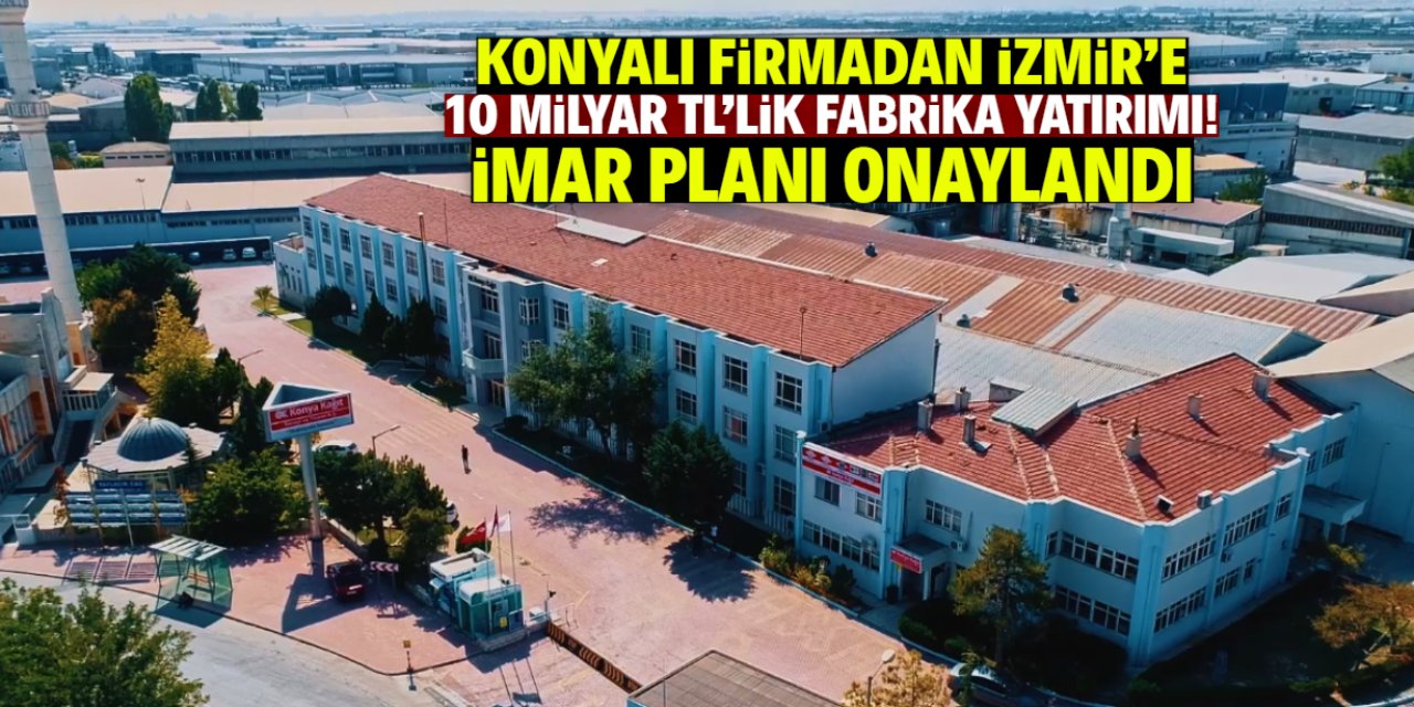 Konyalı firmadan İzmir'e 10 milyar TL'lik yatırım! İmar planı onaylandı