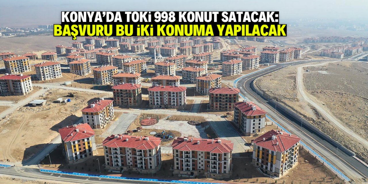 Konya'da TOKİ 998 konut satacak: Başvuru bu iki yere yapılacak