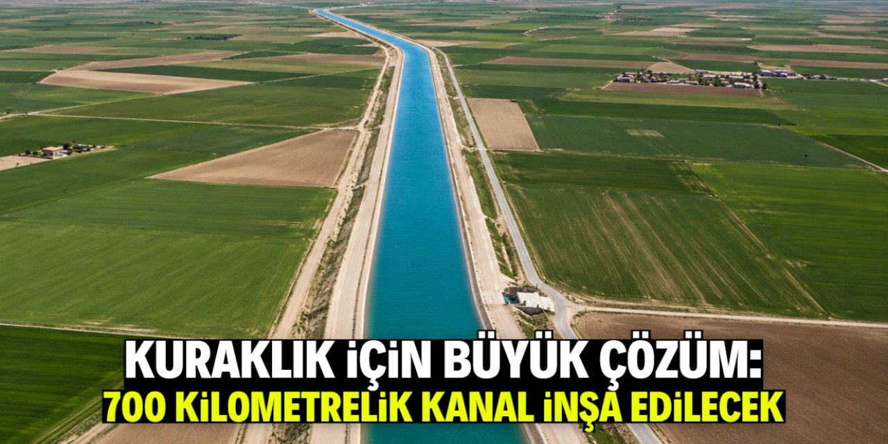 Kuraklık için çözüm projesi: 700 kilometrelik su kanalında Konya detayı