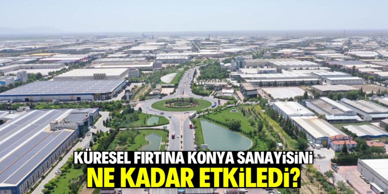 Konya sanayisini küresel fırtına ne kadar etkiledi?