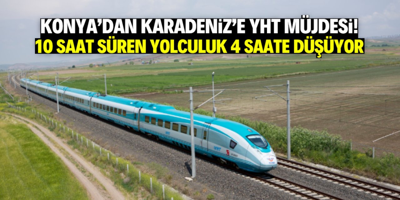Konya'dan Karadeniz'e seyahat 4 saate düşüyor! Dev YHT hattı bu tarihte açılıyor