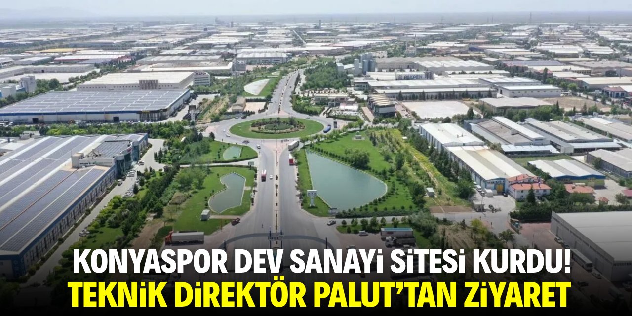 Konyaspor dev sanayi sitesi kurdu! Teknik Direktör Palut'tan ziyaret