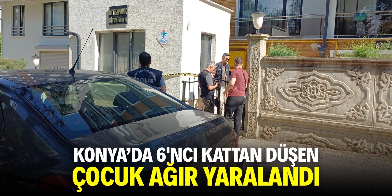 Konya'da 6'ncı kattan düşen çocuk ağır yaralandı