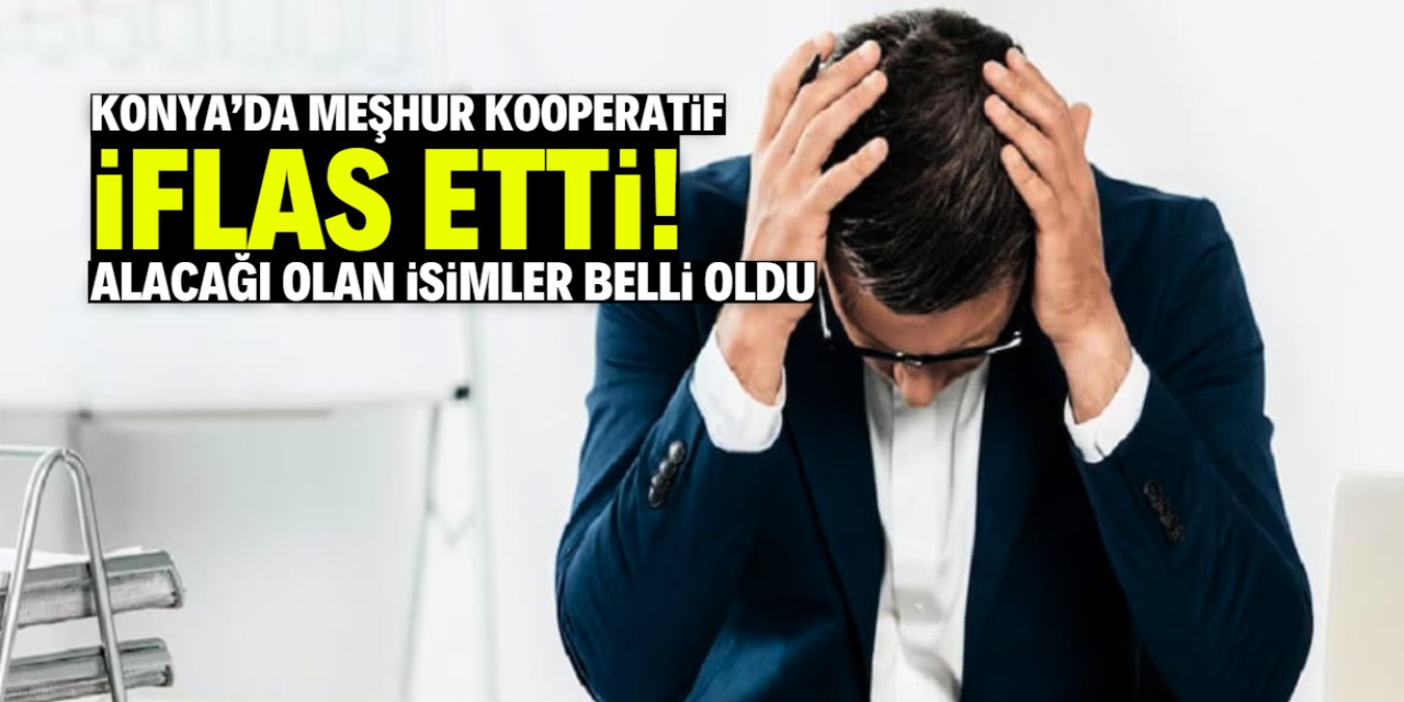 Konya'da meşhur kooperatif iflas etti: Alacağı olan isimler belli oldu