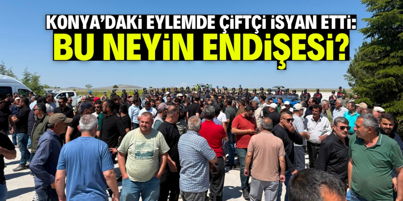Konya'daki eylemde çiftçi isyan etti: Nedir bu endişe?