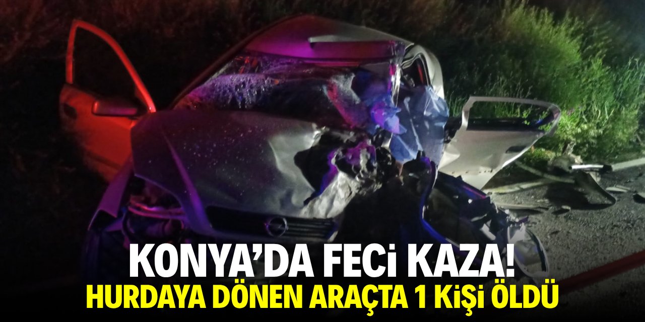Konya'da feci kaza! Hurdaya dönen araçta 1 kişi ha