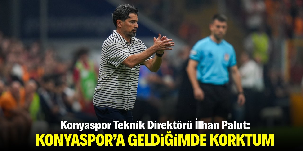 Palut: Konyaspor'a geldiğimde korktum