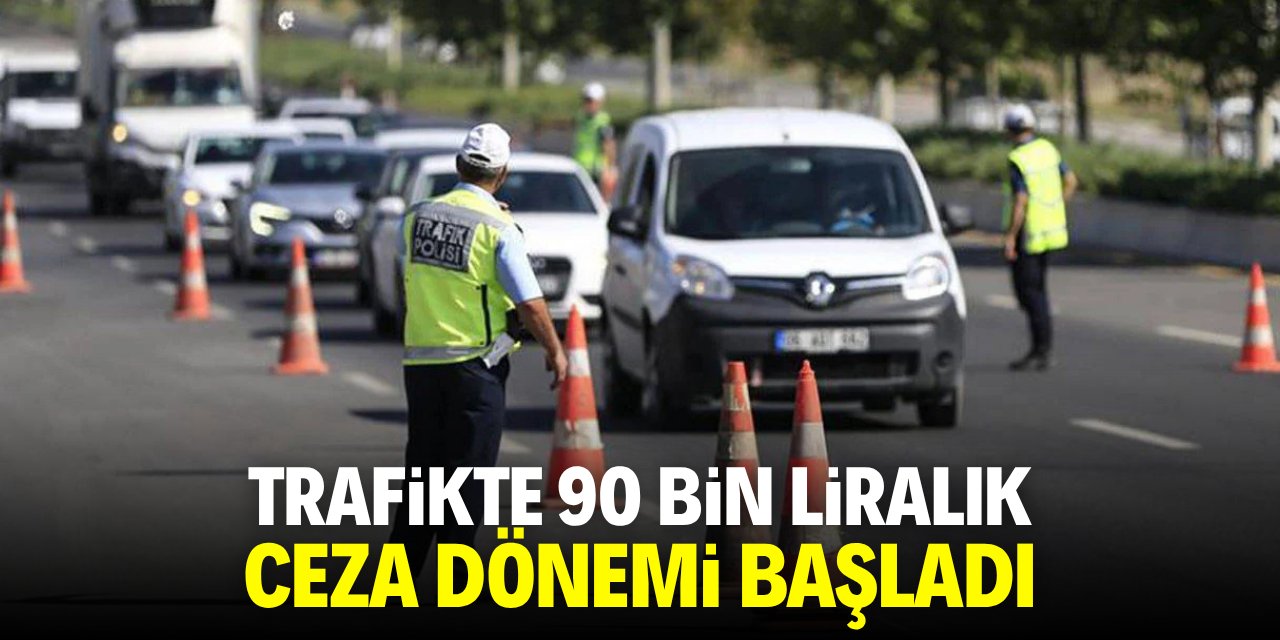 Trafikte 90 bin liralık ceza dönemi başladı!