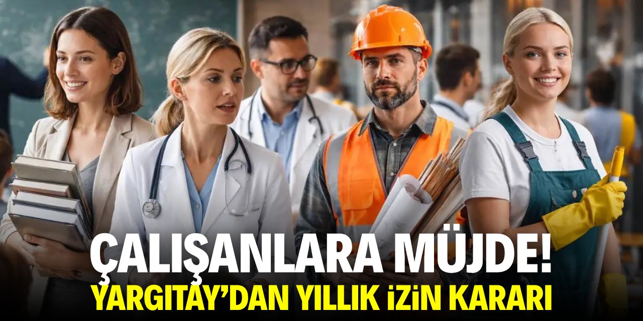 Çalışanlara müjde! Yargıtay'dan yıllık izin kararı