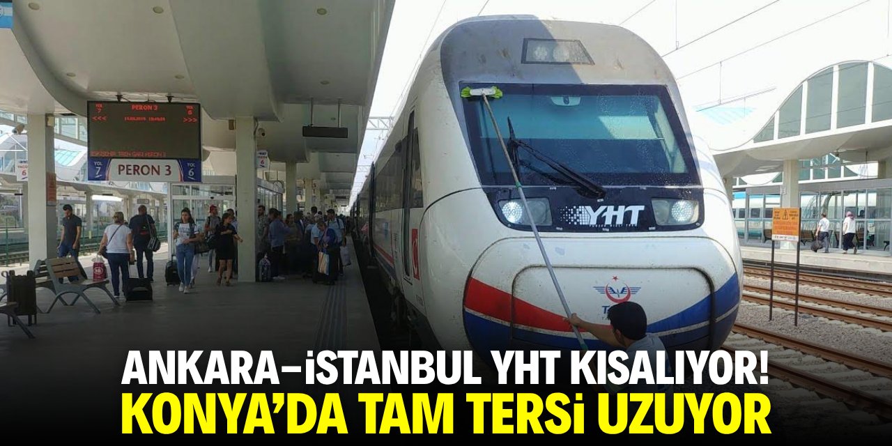 Ankara-İstanbul YHT kısalıyor! Konya'da tam tersi 