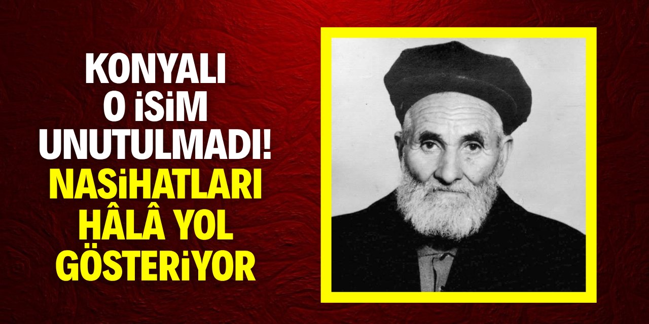 Konyalı o isim unutulmadı! Nasihatları hâlâ yol gö