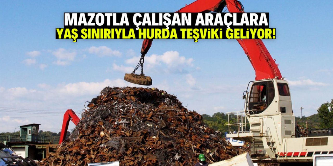 Mazotla çalışan araçlara hurda teşviki geliyor! Ya