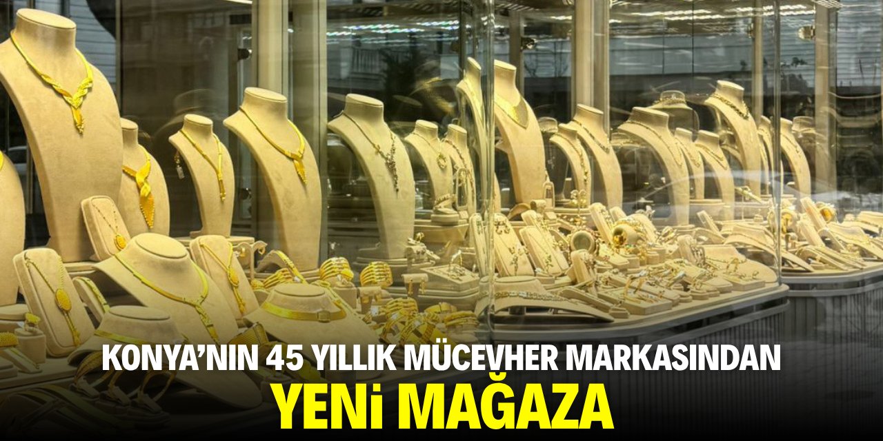 Konya'nın 45 yıllık mücevher markasından yeni mağaza