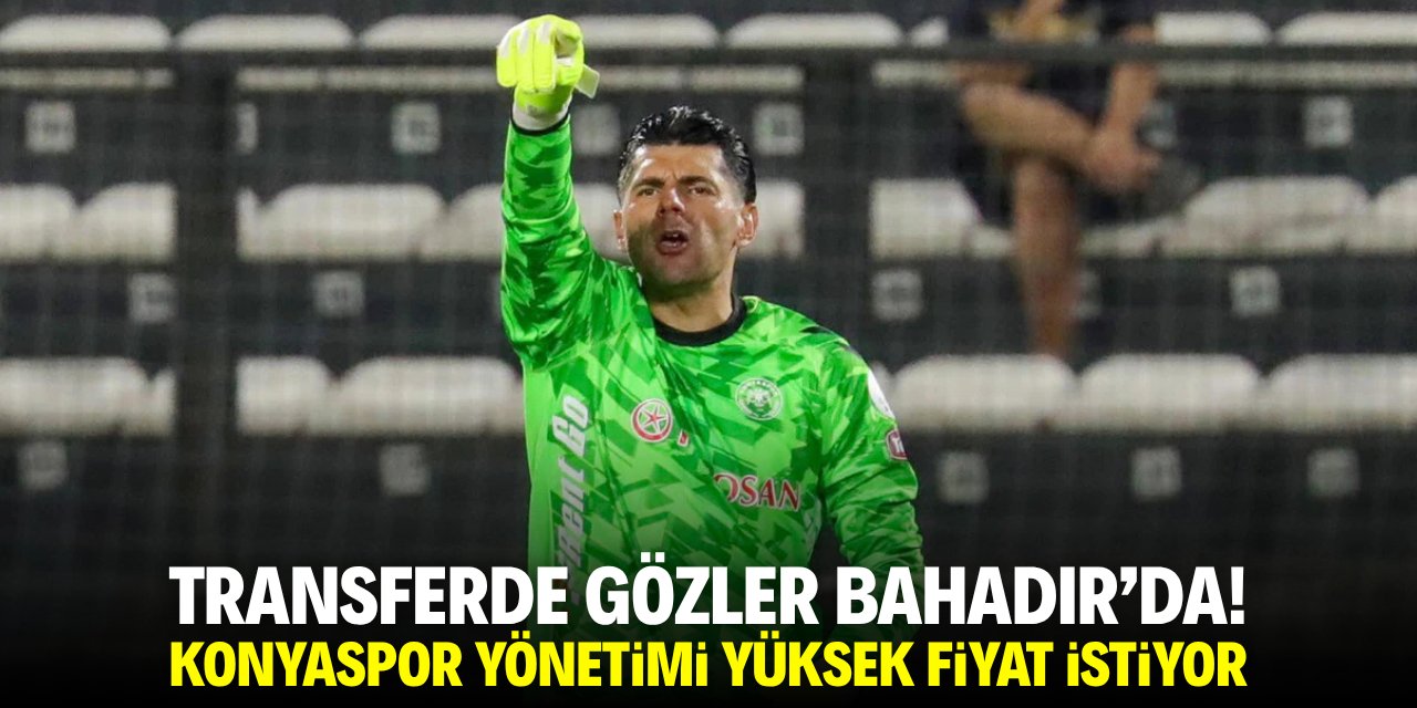 Transferde gözler Bahadır'da! Konyaspor yönetimi yüksek fiyat istiyor