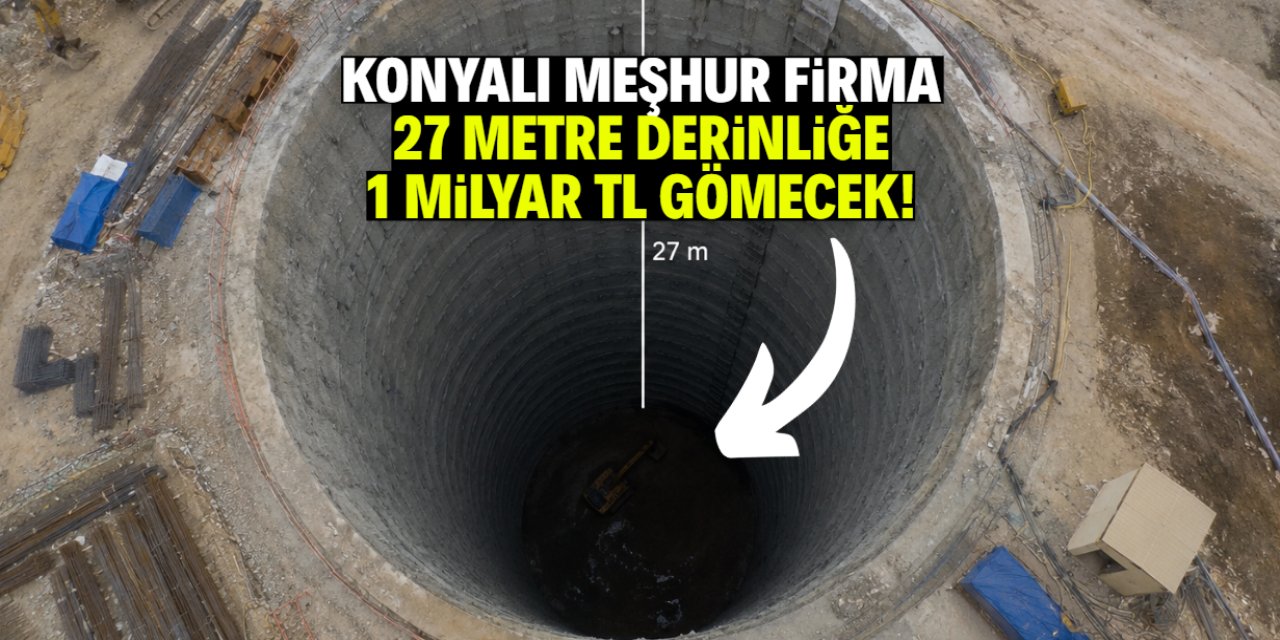 Konyalı firma yerin 27 metre altına 1 milyar TL gömecek!