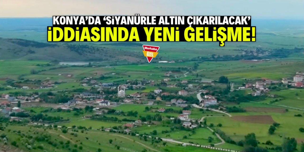 Konya'da siyanürle altın çıkarılacağı iddia edilen köyle ilgili yeni gelişme!