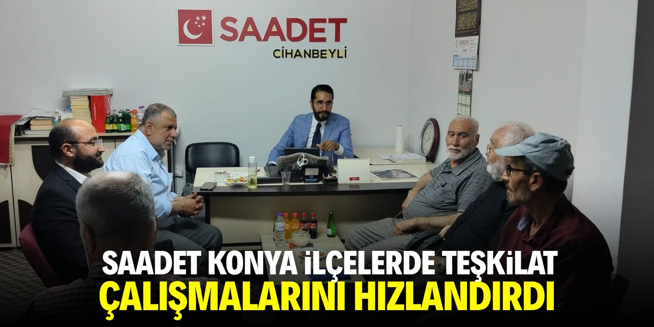 Saadet Konya ilçelerde teşkilat çalışmalarını hızlandırdı