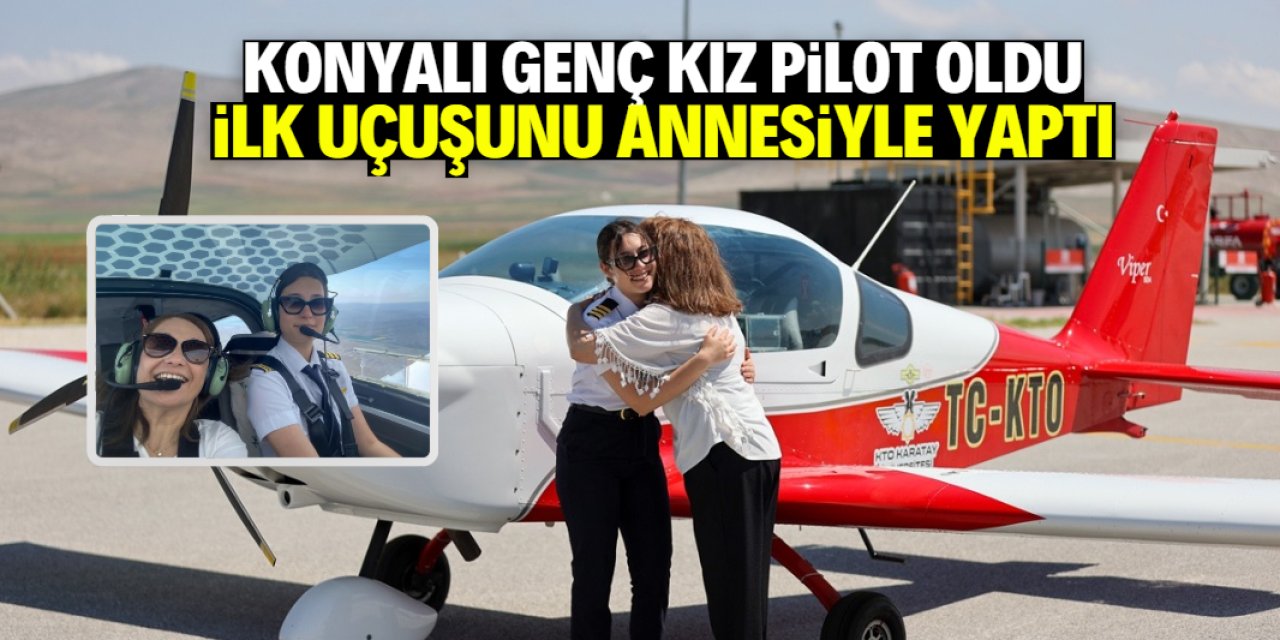 Konyalı genç kız pilot oldu, ilk uçuşunu annesiyle yaptı