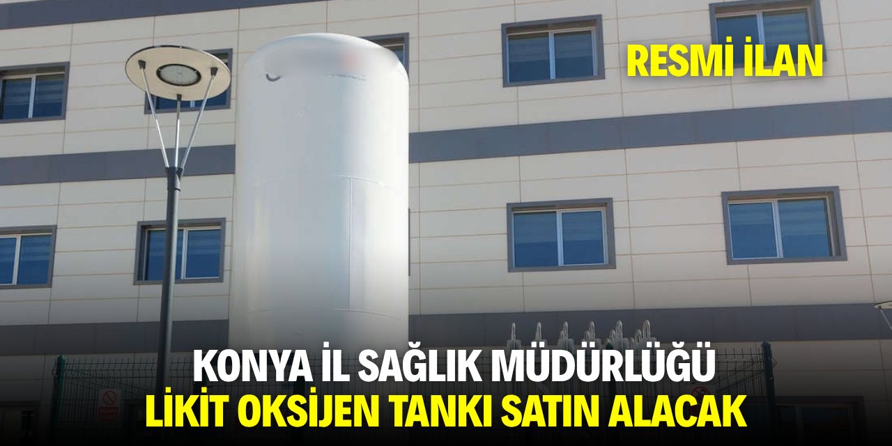 KONYA İL SAĞLIK MÜDÜRLÜĞÜ LİKİT OKSİJEN TANKI SATIN ALACAK