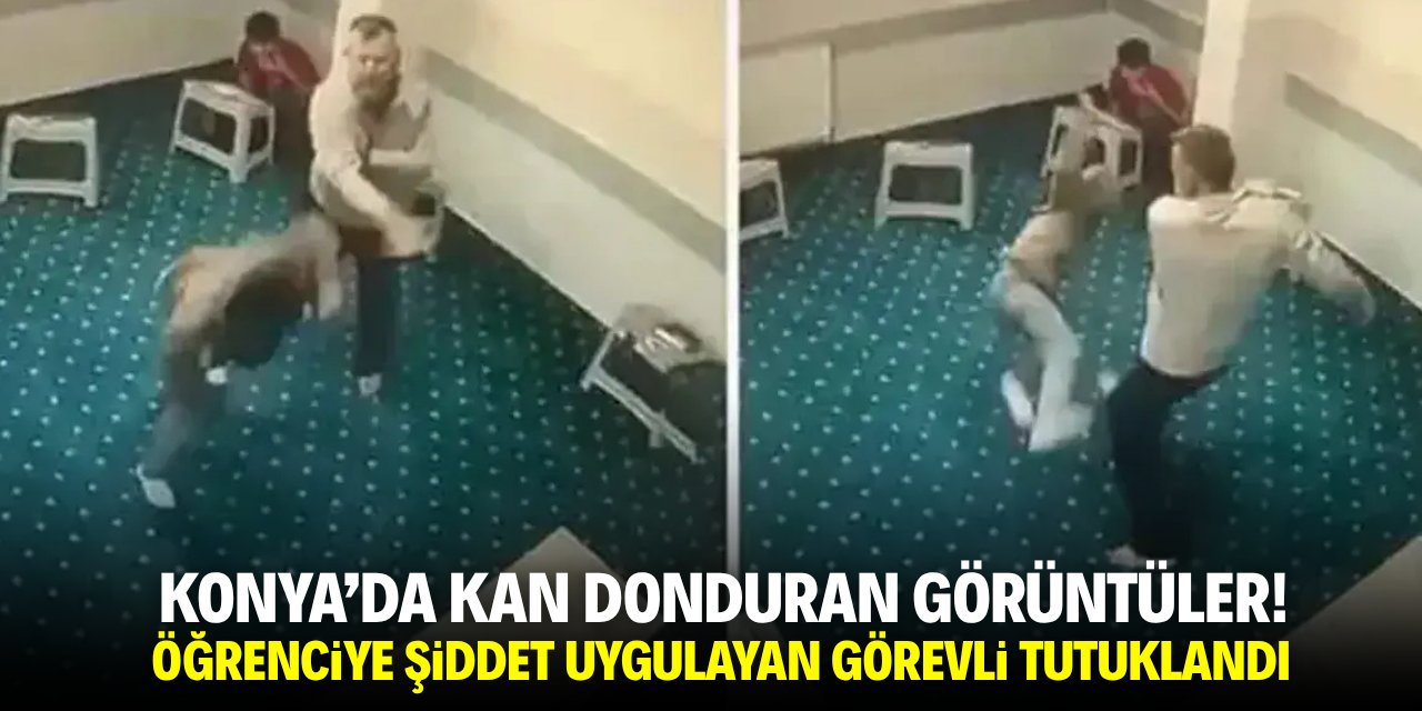 Konya'da kan donduran görüntüler! Öğrenciye şiddet uygulayan görevli tutuklandı