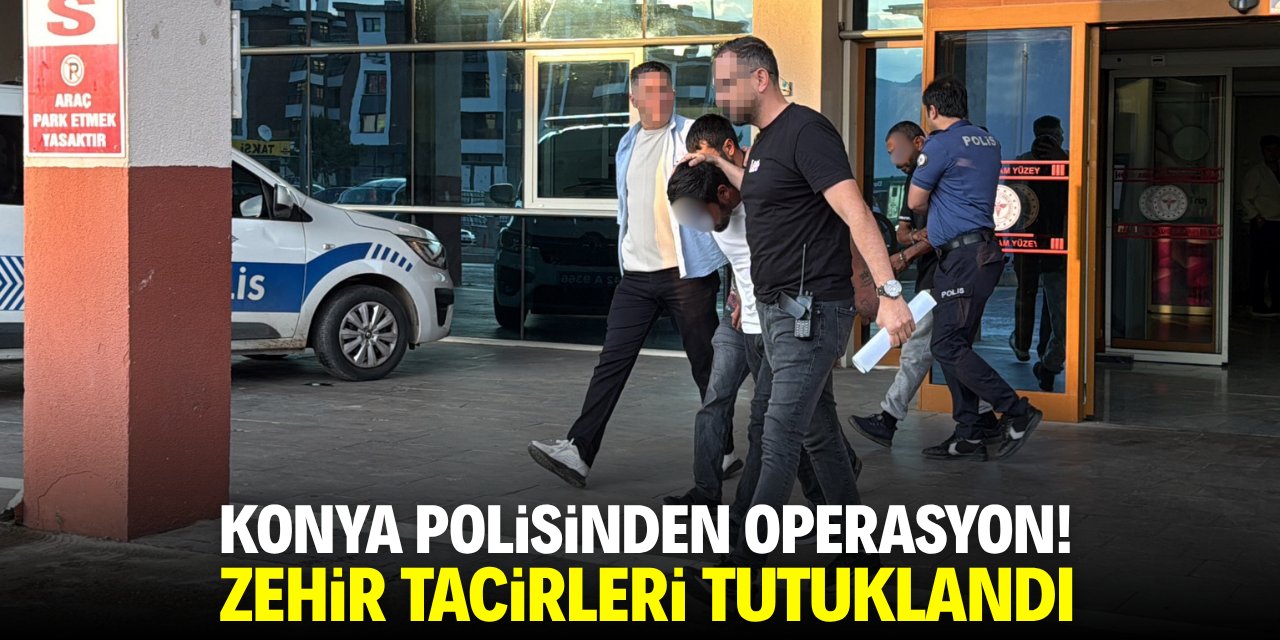 Konya polisinden operasyon! Zehir tacirleri tutuklandı