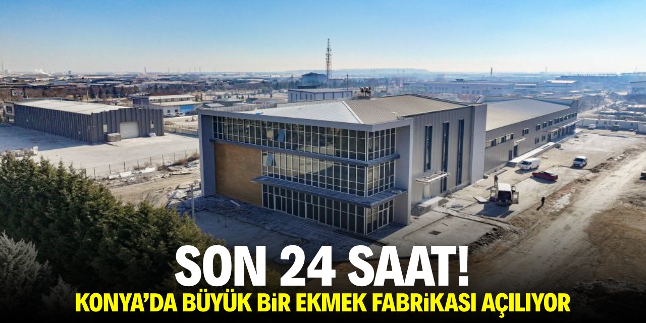 Son 24 saat! Konya’da büyük bir ekmek fabrikası açılıyor