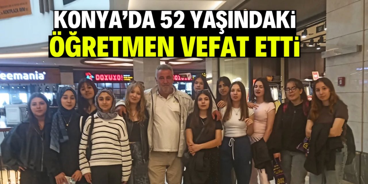 Konya'da 52 yaşındaki öğretmen vefat etti! Vefatından kısa süre önce bunu yapmıştı