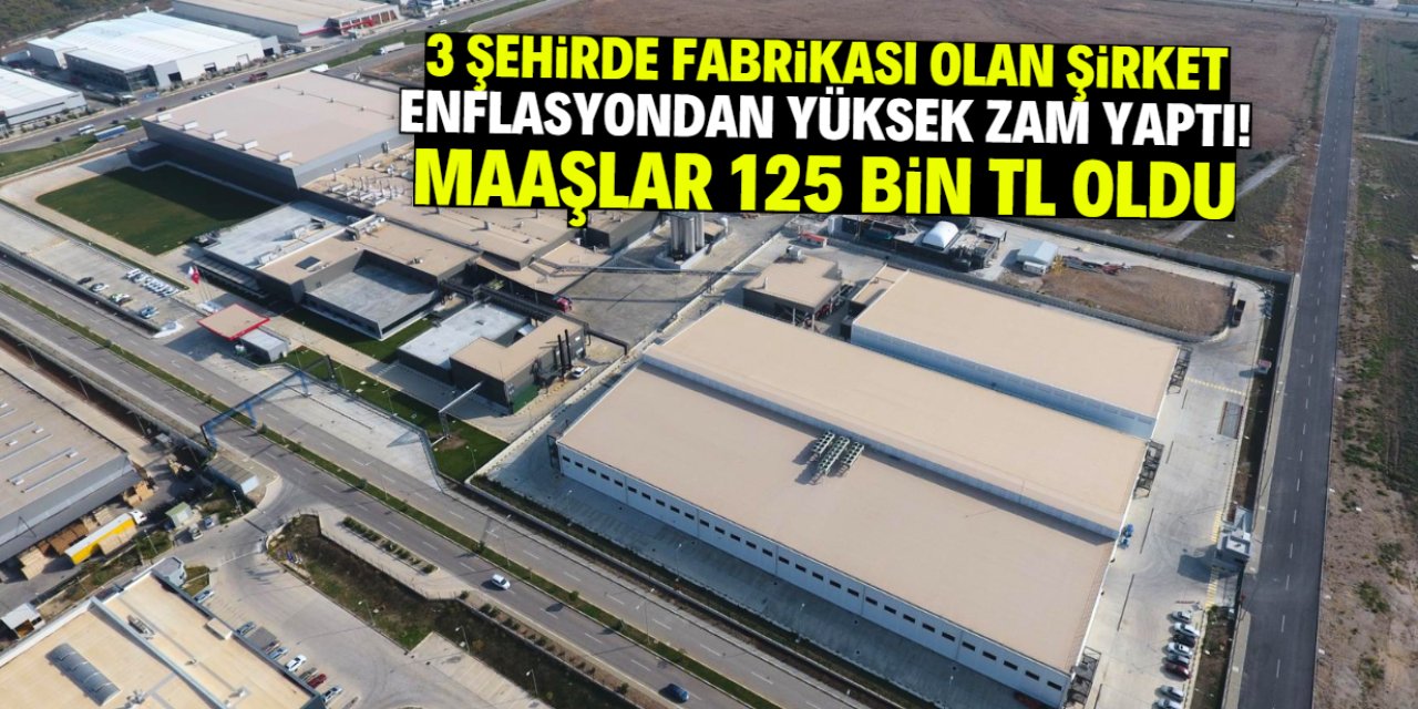 3 şehirde fabrikası olan şirketten dev zam kararı: Maaşlar 125 bin TL oldu