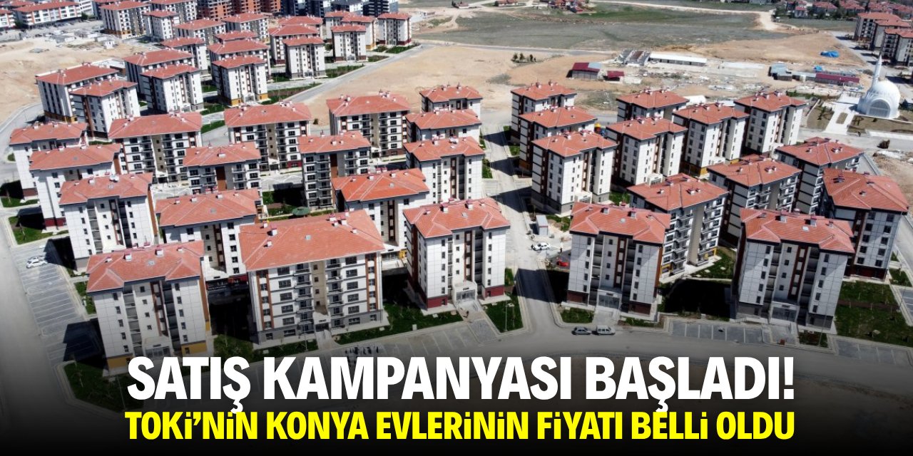 Satış kampanyası başladı! TOKİ'nin Konya evlerinin fiyatı belli oldu