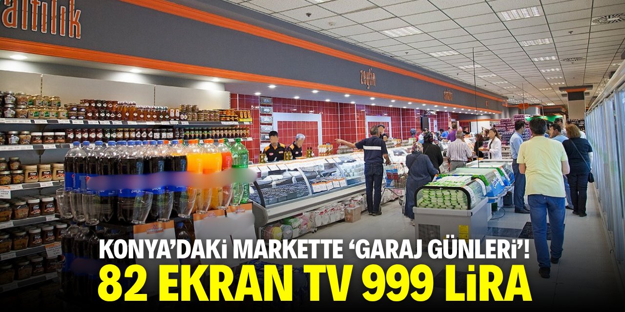 Konya'daki markette 'Garaj Günleri! 82 ekran TV 999 lira