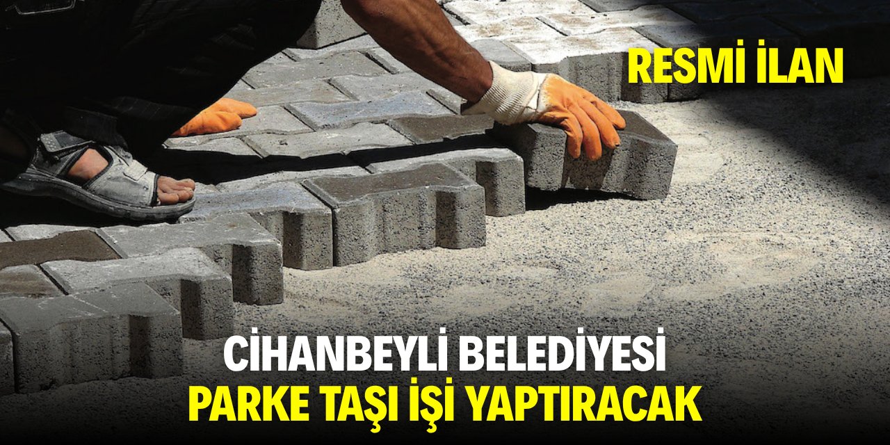 CİHANBEYLİ BELEDİYESİ PARKE TAŞI İŞİ YAPTIRACAK