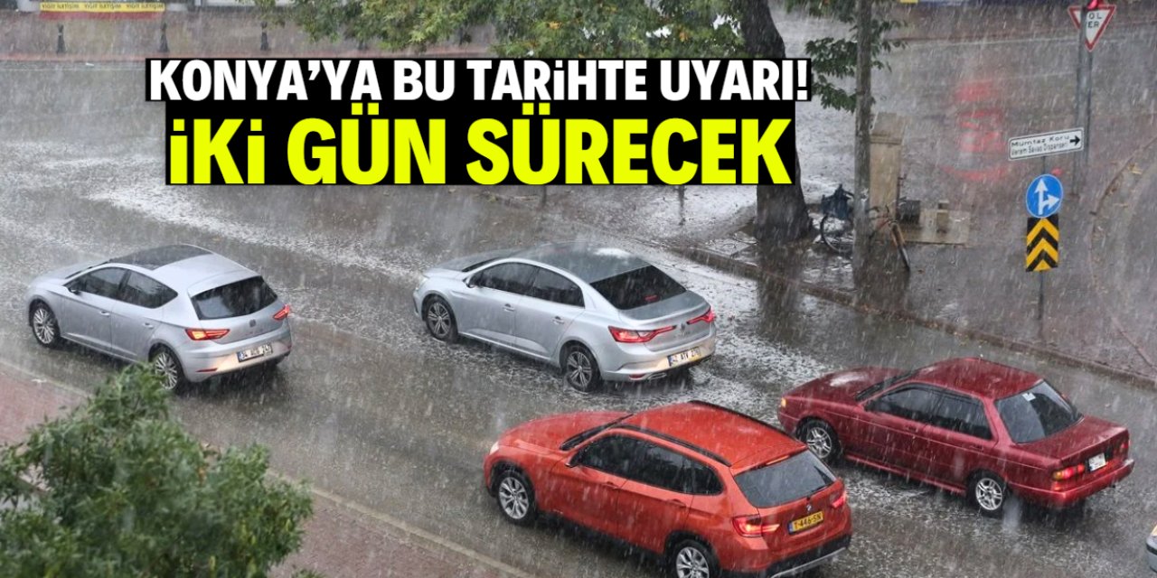Konya'ya bu tarihte iki gün sürecek sağanak yağış geliyor