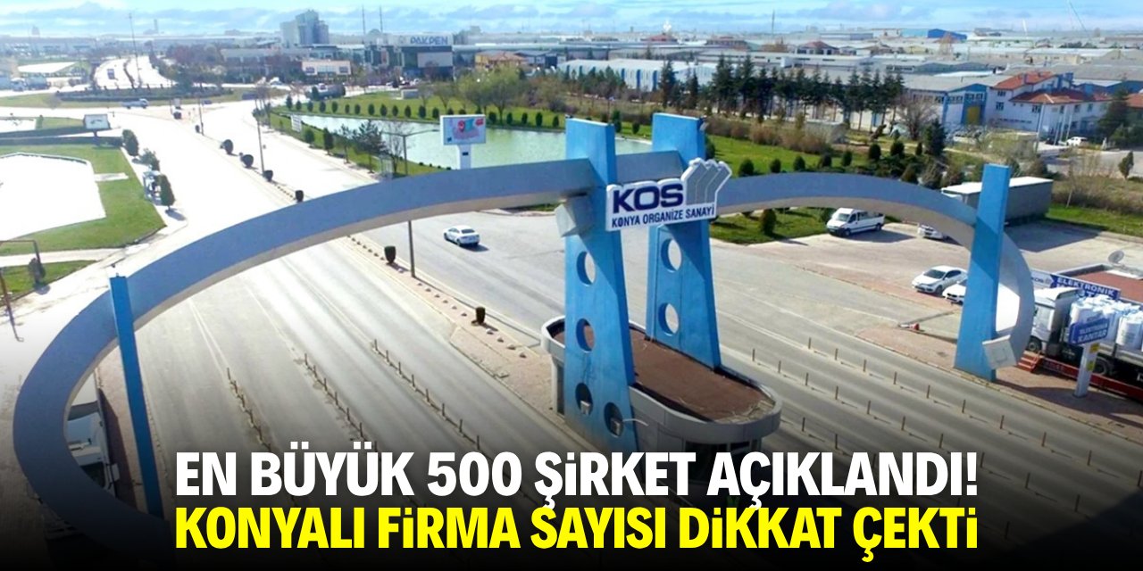 En büyük 500 şirket açıklandı! Konyalı firma sayısı dikkat çekti