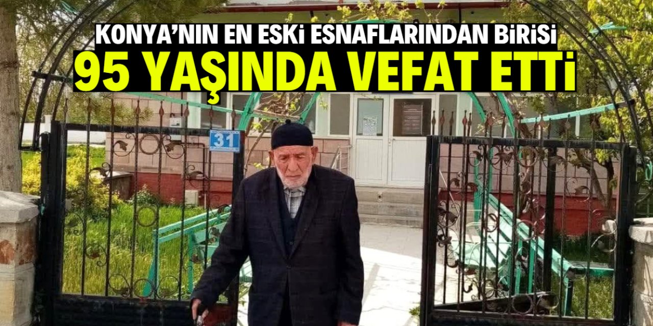 Konya büyük bir çınarını kaybetti! 95 yaşındaki esnaf vefat etti