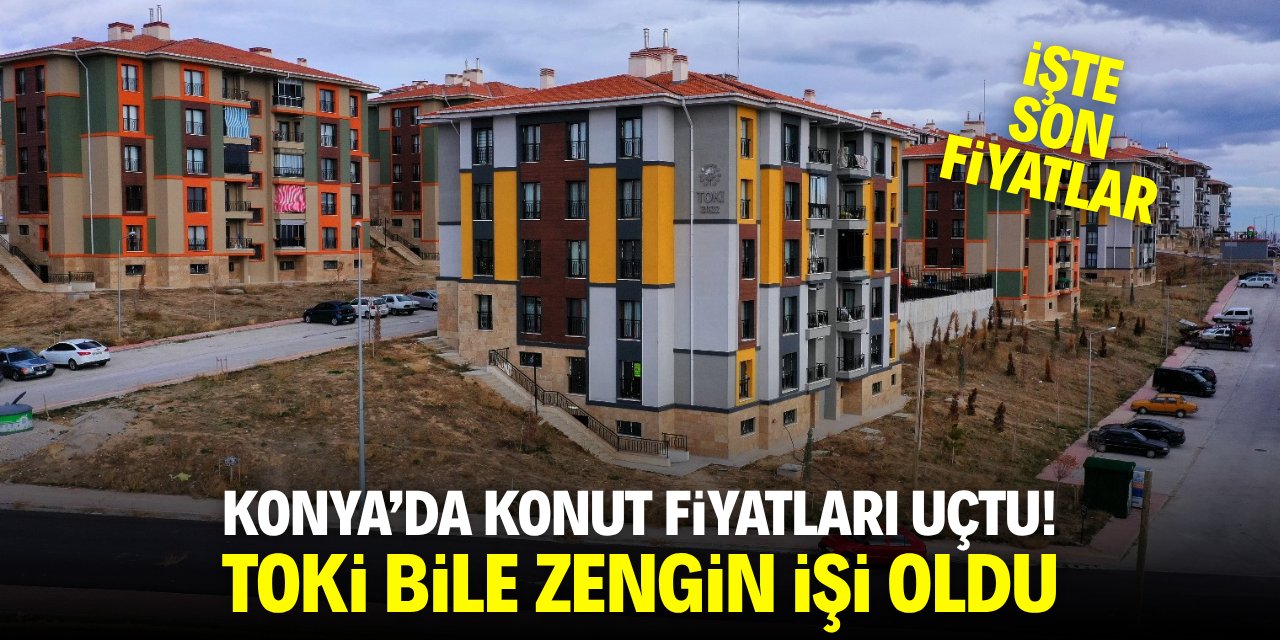 Konya'da konut fiyatları uçtu! TOKİ bile zengin işi oldu