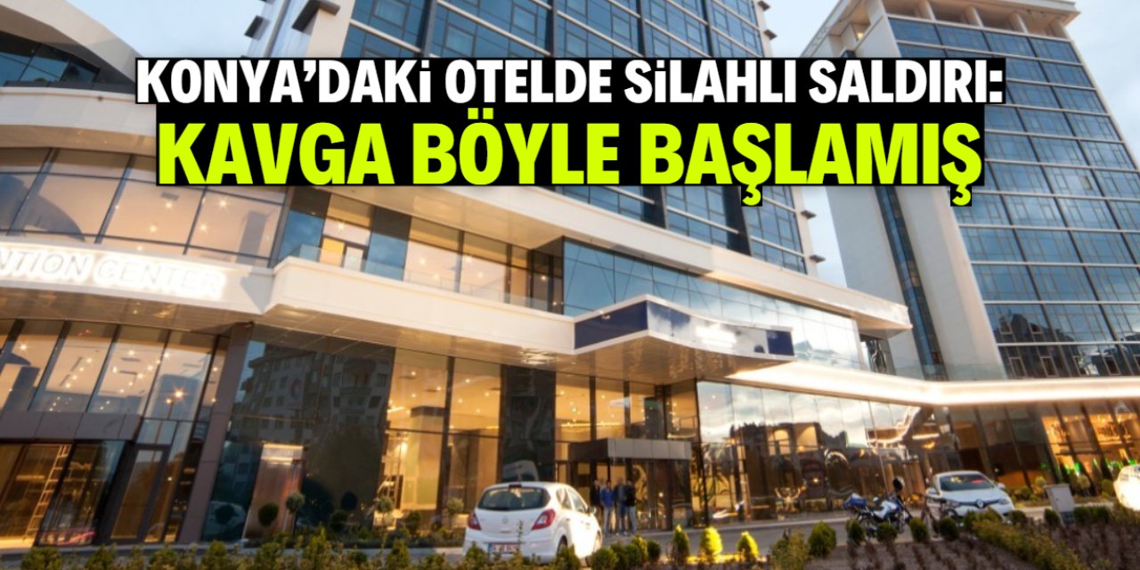 Konya'daki otelde silahlı saldırı: Kavga böyle başlamış!