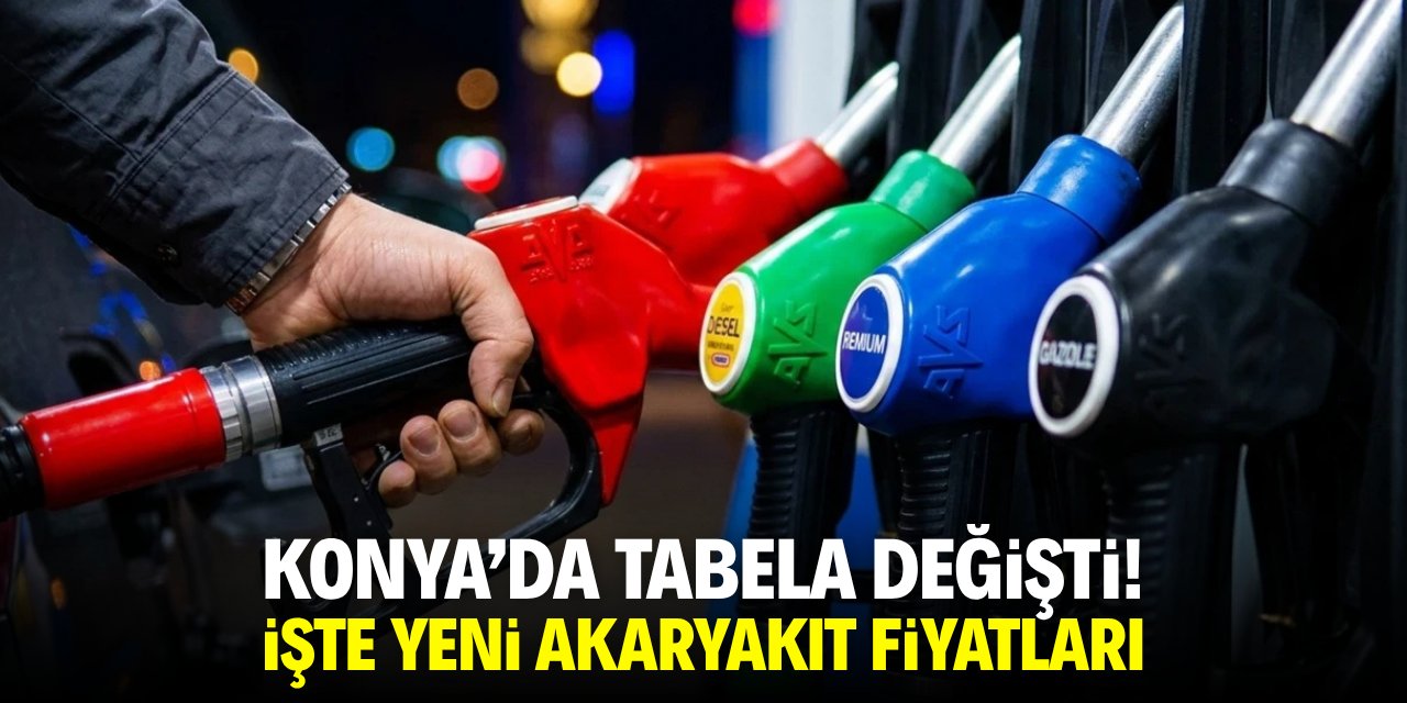 Konya'da tabela degişti! İşte yeni akaryakıt fiyatları