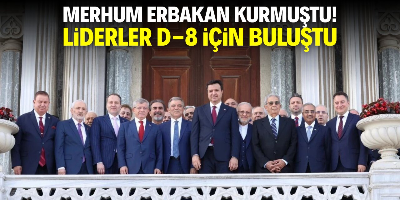 Merhum Erbakan kurmuştu! Liderler D8 için buluştu