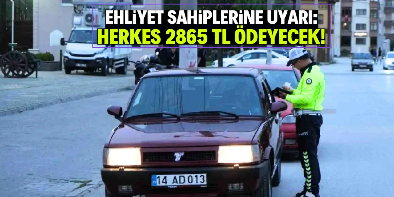 Ehliyet sahiplerine uyarı: Herkes 2865 TL ödeyecek!
